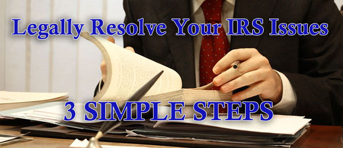 Legally Resolve Your IRS Issues - 3 Simple Steps